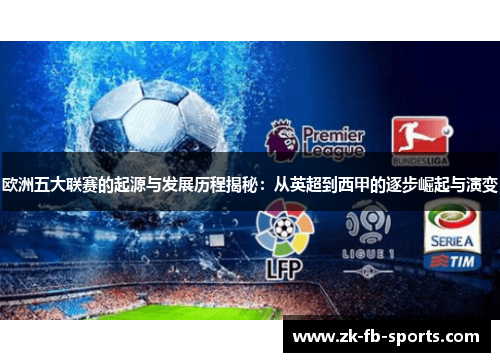 欧洲五大联赛的起源与发展历程揭秘:从英超到西甲的逐步崛起与演变 欧洲五大联赛的起源与发展历程揭秘:从英超到西甲的逐步崛起与演变