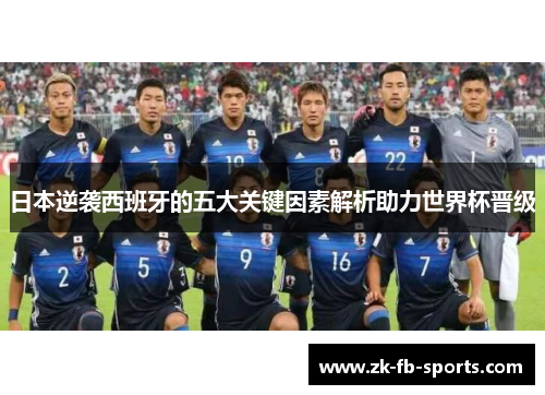 日本逆袭西班牙的五大关键因素解析助力世界杯晋级