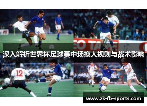 深入解析世界杯足球赛中场换人规则与战术影响