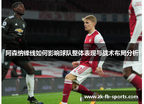 阿森纳锋线如何影响球队整体表现与战术布局分析