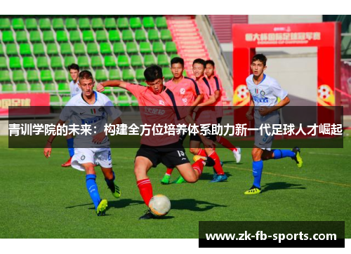 青训学院的未来：构建全方位培养体系助力新一代足球人才崛起