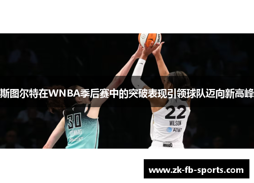 斯图尔特在WNBA季后赛中的突破表现引领球队迈向新高峰