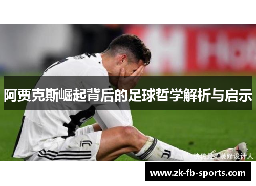 阿贾克斯崛起背后的足球哲学解析与启示 阿贾克斯崛起背后的足球哲学解析与启示